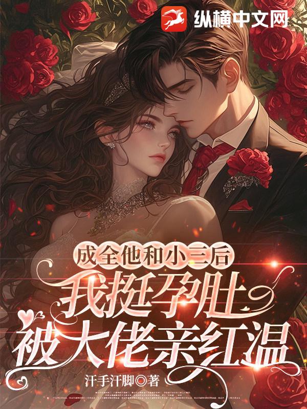 成全他和小三后，我挺孕肚被大佬亲红温章节列表