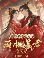 腰软娇妻超好孕，疯批暴君抢又夺章节列表